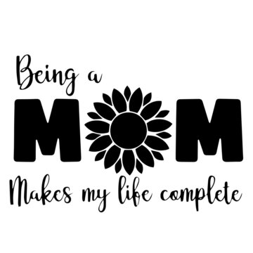 being a mom makes my life complete inspirational quotes, motivational positive quotes, silhouette arts lettering design
