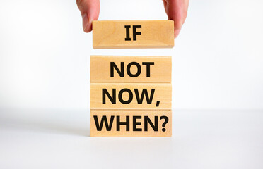 If not start now when symbol. Concept words If not now, when on wooden blocks. Businessman hand. Beautiful white table, white background, copy space. Business and If not start now when concept.