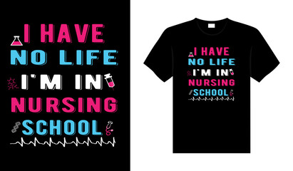 I have no life I'm in nursing school Nurse T-shirt design, typography lettering merchandise design.