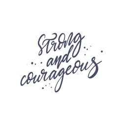 Strong and courageous. Lettering phrase. Black ink. Vector illustration. Isolated on white background