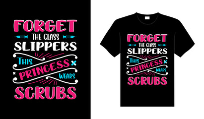 Forget the glass slippers this princess wears scrubs Nurse T-shirt design, typography lettering merchandise design