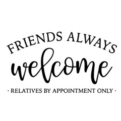 friends always welcome relatives by appointment only backgorund inspirational quotes typography lettering design