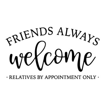 Friends Always Welcome Relatives By Appointment Only Backgorund Inspirational Quotes Typography Lettering Design