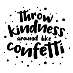 throw kindness around like confetti background inspirational quotes typography lettering design