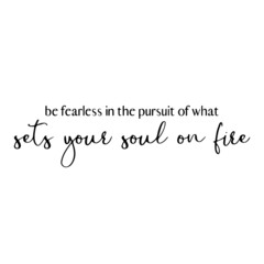be fearless in the pursuit of what sets your soul on fire background inspirational quotes typography lettering design