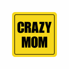 Car sticker on glass bumper Crazy mom Funny sarcastic logo icon Road yellow sign of attention apology Creative modern auto design style Fashion print for clothes cards poster banner badge girl power