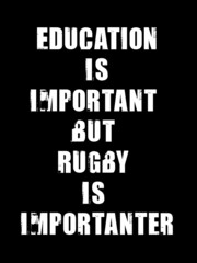 Education is important but rugby is importanter