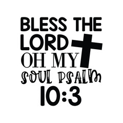 bless the lord oh my soul psalm 10:3