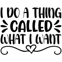 I Do A Thing Called What I Want Svg