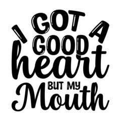 I got a good heart, but my mouth Svg