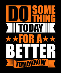 Naklejka na ściany i meble Do something today for a better tomorrow typography tshirt design