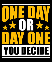 One day or day one. You decide typography tshirt design