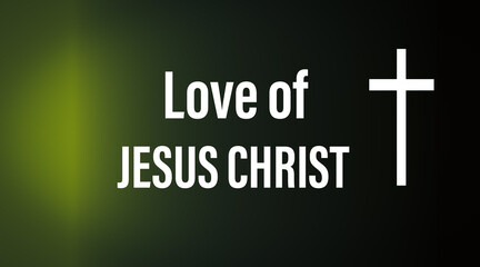 Love of jesus christ encouraging bible word with christian cross symbol on dark green color background