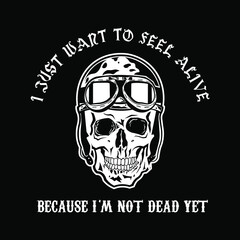 Skull with Pilot Helmet with I just want to feel alive because i'm not dead yet tagline for Apparel Design especially for bike club jacket, T shirt, hoodie, sweater or anything