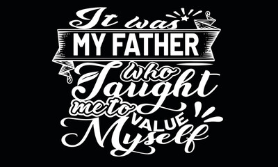 Fototapeta premium It was my father who taught me to value myself vector t shirt design