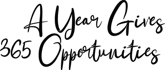A Year Gives 365 Opportunities Beautiful Cursive Text Typography