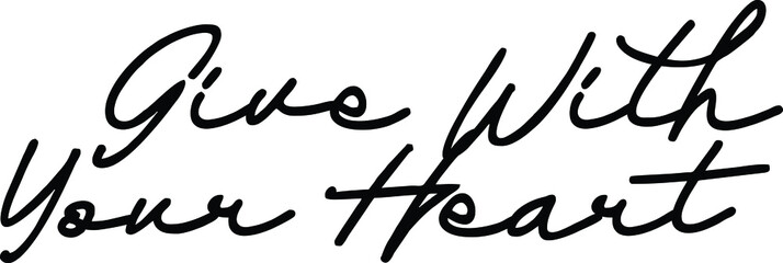 Give With Your Heart Typography lettering Phrase for t-shirts Ink illustration 