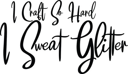 Obraz premium Cursive Text Lettering Phrase I Craft So Hard I Sweat Glitter