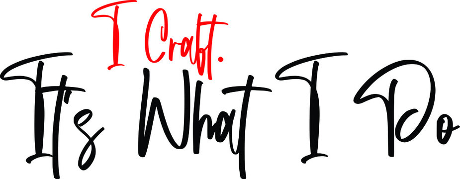 I Craft. It's What I Do Cursive Text Lettering Phrase