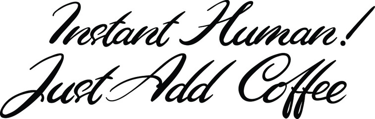 Beautiful Cursive Text Typography Instant Human! Just Add Coffee