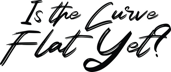 Is the Curve Flat Yet Cursive Text Lettering Phrase