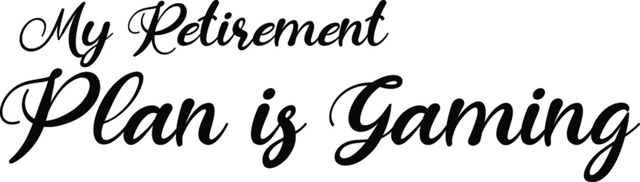 My Retirement Plan is Gaming Elegant Cursive Font Style Text 