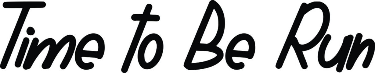 Time to Be Run Black Color Cursive Typography Text 