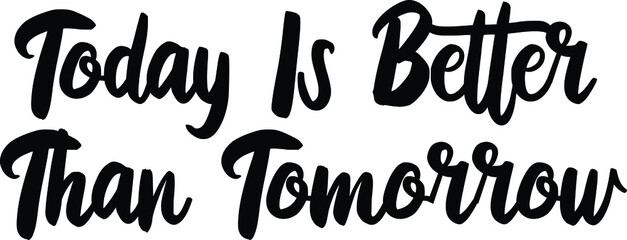 Today Is Better Than Tomorrow Bold Typography Text idiom for t-shirts Prints 