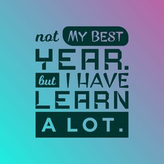 QUOTES MOTIVATION NOT BEST YEAR BUT HAVE LEARN A LOT