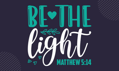 Be the light matthew 5:14 - Faith t shirt design, Hand drawn lettering phrase, Calligraphy t shirt design, Hand written vector sign, svg