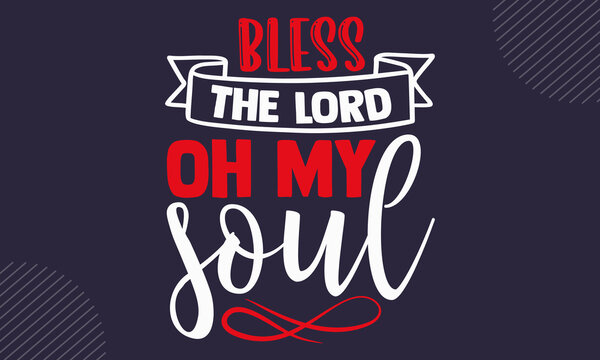 Bless the lord oh my soul - Faith t shirt design, Hand drawn lettering phrase, Calligraphy t shirt design, Hand written vector sign, svg