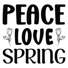 Peace love spring, spring shirt print template, floral design, typography design for spring