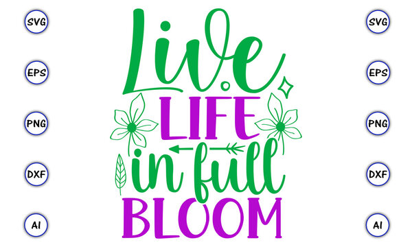 Live Life In Full Bloom SVG, Spring Svg, Spring Svg Bundle, Easter Svg, Sublimation, Sublimation Spring, Spring Sublimation,Spring Design For Shirts, Spring Quotes, Spring Cut Files