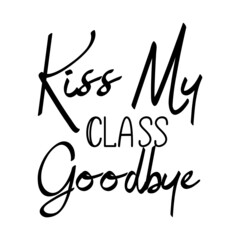 Kiss My Class Goodbye svg