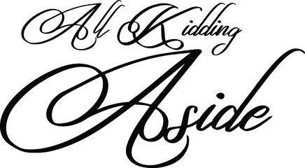 All Kidding Aside Vector Quote Lettering Design for t-shirts Prints