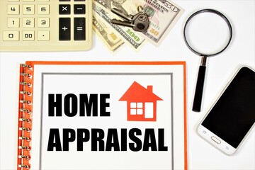 Home appraisal. The inscription in the document form on the planning folder against the background of a calculator, cash, a key and a magnifying glass for research. Services of realtor offices.