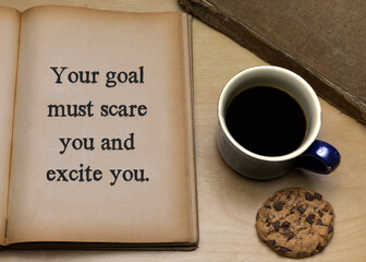 Your goal must scare you and excite you.