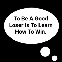Motivational Quote- To be a good loser is to learn how to win.