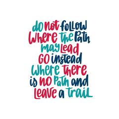 Do not follow where the path may lead go instead where there is no path and leave a trail