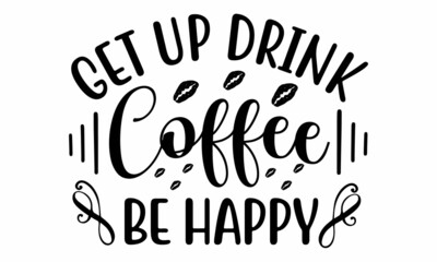 Get up drink coffee be happy
