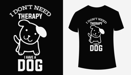 Slogan: I Don't Need Therapy I Have A Dog T-shirt Design