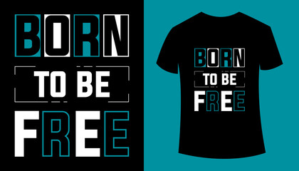 BORN TO BE FREE TYPOGRAPHY T-SHIRT DESIGN
