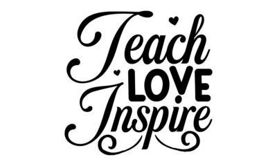 Teach love inspire copy, Quote Typography Vector Illustration and Colorful Design in White Background, gift sets, photos or motivation posters,  Welcome back to School