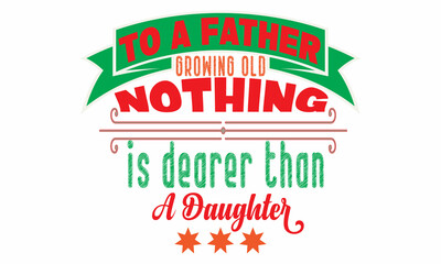 Naklejka na ściany i meble To a father growing old nothing is dearer then a daughter vector t shirt design