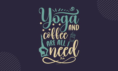 Yoga and coffee are all I need - Yoga t shirt design, svg Files for Cutting Cricut and Silhouette, card, Hand drawn lettering phrase, Calligraphy t shirt design, isolated on Green background