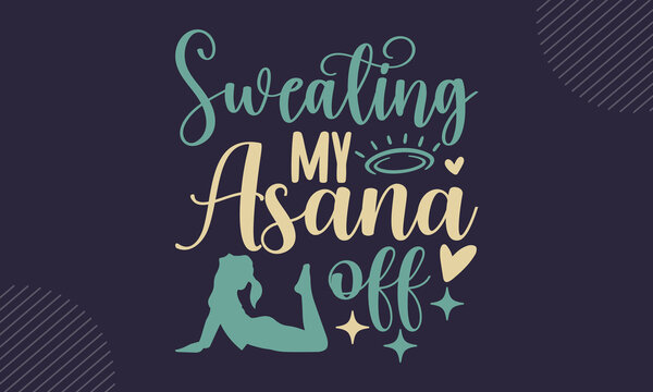 Sweating my asana off - Yoga t shirt design, svg Files for Cutting Cricut and Silhouette, card, Hand drawn lettering phrase, Calligraphy t shirt design, isolated on Green background