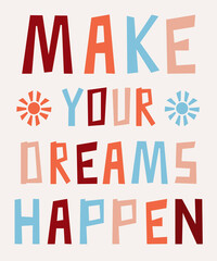 Hand lettering poster with a phrase 'Make your dreams happen'. Positive inspirational quote, motivation. Vector lettering, calligraphy design in trendy collors. Text background.