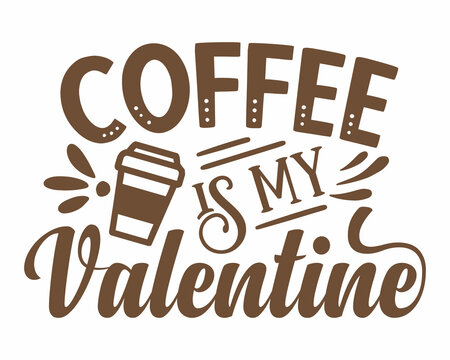 Coffee is my Valentine handwritten valentine quote for Coffee lovers with white background