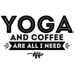 Yoga and Coffee Are All I Need svg