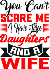 you can't scare me i have three daughters and a wife 